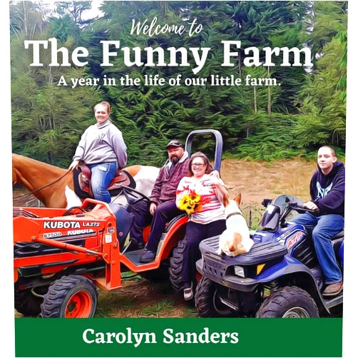Carolyn Sanders Welcome to The Funny Farm: A Year in the Life of our Little Farm