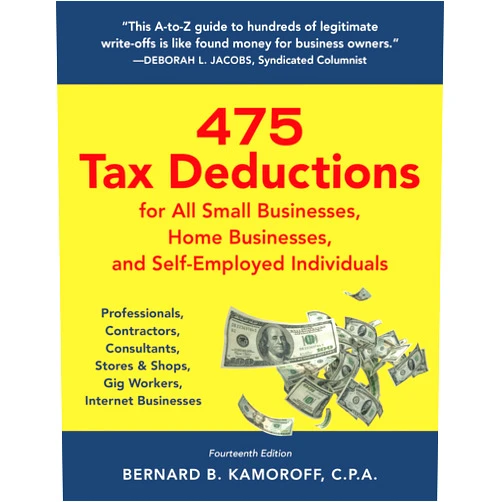 Bernard B. Kamoroff C.P.A. 475 Tax Deductions for All Small Businesses, Home Businesses, and Self-Employed Individuals: Professionals, Contractors, Consultants, Stores & Shops, Gig Workers, Internet Businesses