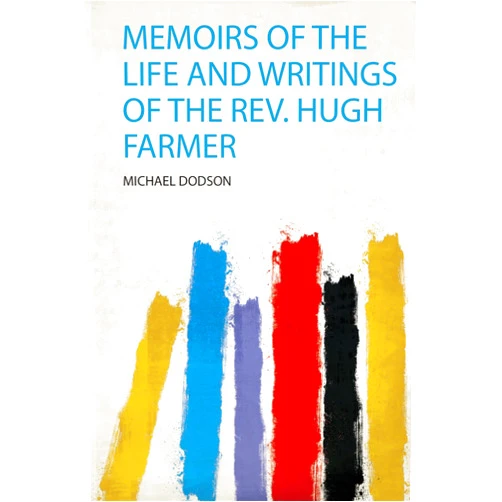 By Michael Dodson (Author) Memoirs of the Life and Writings of the Rev. Hugh Farmer