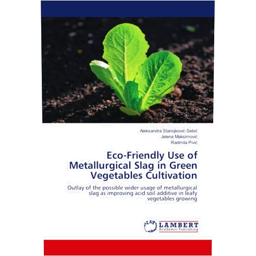 Aleksandra Stanojković-Sebić,Jelena Maksimović,Radmila Pivić Eco-Friendly Use of Metallurgical Slag in Green Vegetables Cultivation: Outlay of the possible wider usage of metallurgical slag as improving acid soil additive in leafy vegetables growing