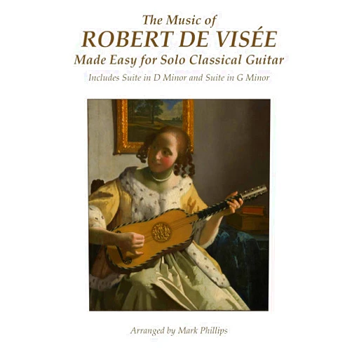 Robert de Visée,Mark Phillips The Music of Robert de Visée Made Easy for Solo Classical Guitar: Includes Suite in D Minor and Suite in G Minor