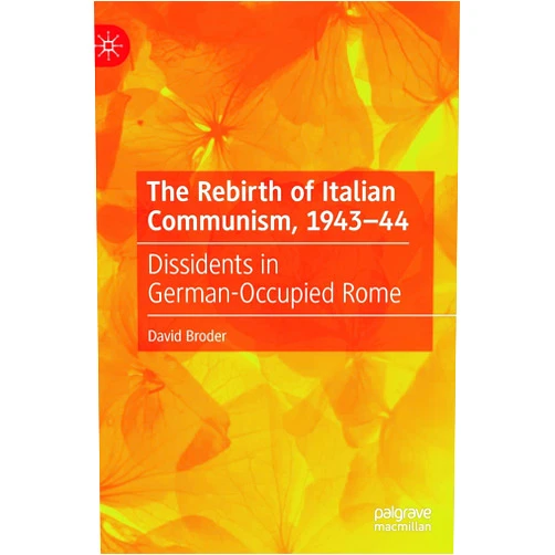 By David Broder (Author) The Rebirth of Italian Communism, 1943–44: Dissidents in German-Occupied Rome