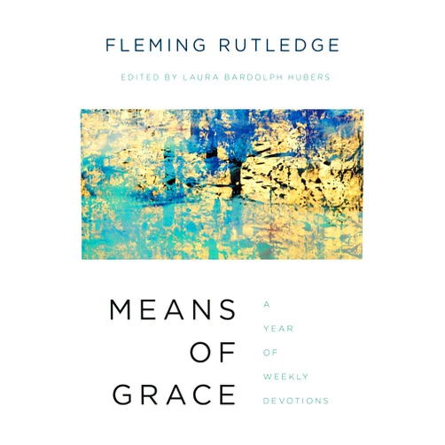 By Fleming Rutledge (Author), Laura Bardolph Hubers (Editor) Means of Grace: A Year of Weekly Devotions