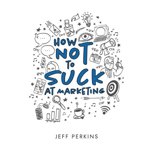 By Jeff Perkins (Author), Katherine Guntner (Editor), Emily M. Owens (Editor), Telia Garner (Illustrator) & 1 more How Not to Suck At Marketing