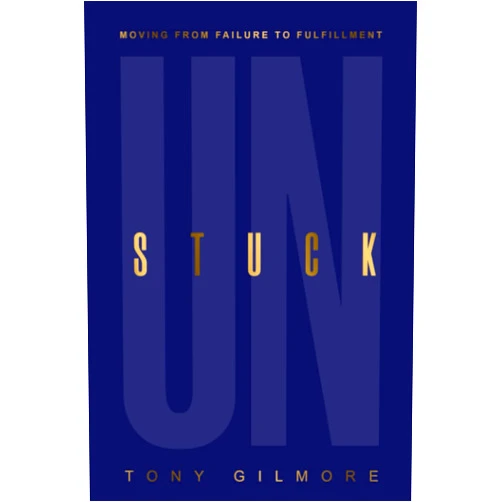 Tony Gilmore UNSTUCK: Moving from Failure to Fulfillment