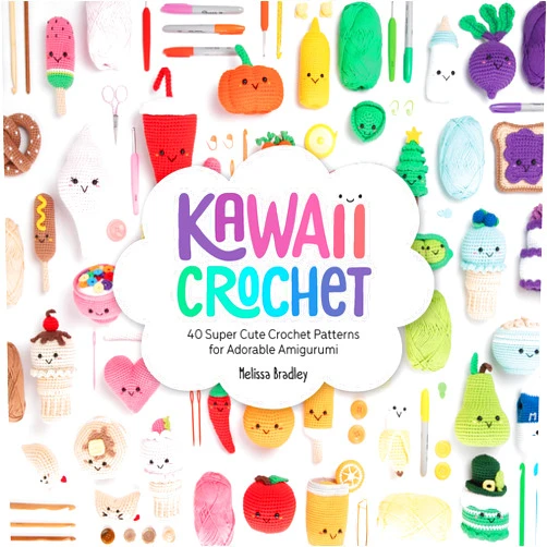 Melissa Bradley Kawaii Crochet: 40 super cute crochet patterns for adorable amigurumi