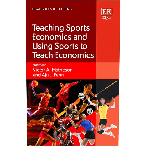 Victor A. Matheson,Aju J. Fenn Teaching Sports Economics and Using Sports to Teach Economics (Elgar Guides to Teaching)