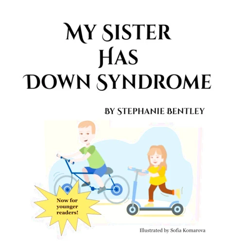 Stephanie Bentley My sister has Down syndrome: Now for younger readers!