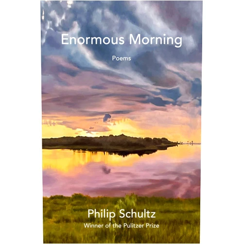 Philip Schultz Enormous Morning: Poems