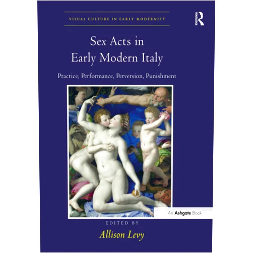 Allison Levy Sex Acts in Early Modern Italy (Visual Culture in Early Modernity)