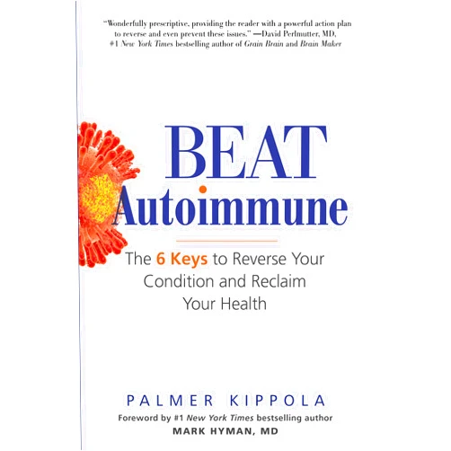 Palmer Kippola,Mark Hyman Beat Autoimmune: The 6 Keys to Reverse Your Condition and Reclaim Your Health