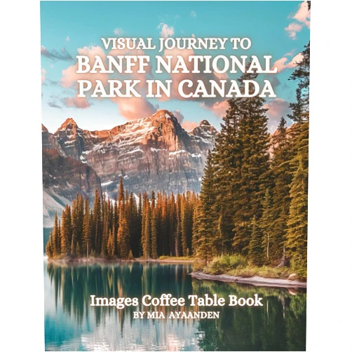 Mia Ayaanden Visual Journey to Banff National Park in Canada Images Coffee Table Book for All : a Colorful Tour of Beautiful AI-Generated Pictures Designs for ... for Vacations & Landscapes Lovers.
