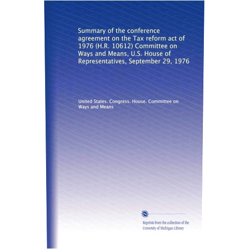 By . United States. Congress. House. Committee on Ways and Means (Author) Summary of the conference agreement on the Tax reform act of 1976 (H.R. 10612) Committee on Ways and Means, U.S. House of Representatives, September 29, 1976
