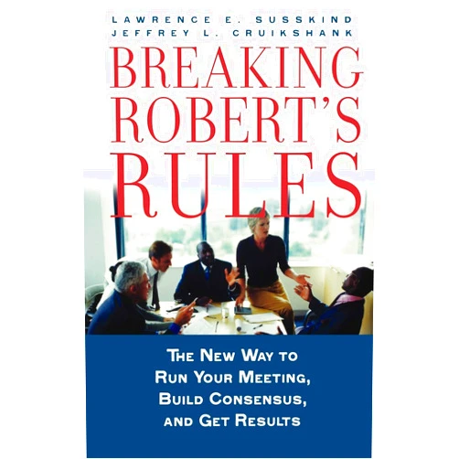 By Lawrence E. Susskind (Author), Jeffrey L. Cruikshank (Author) Breaking Robert's Rules: The New Way to Run Your Meeting, Build Consensus, and Get Results