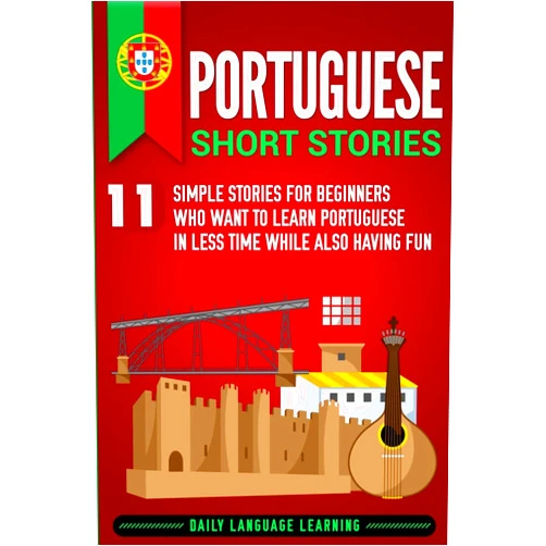 Daily Language Learning Portuguese Short Stories: 11 Simple Stories for Beginners Who Want to Learn Portuguese in Less Time While Also Having Fun