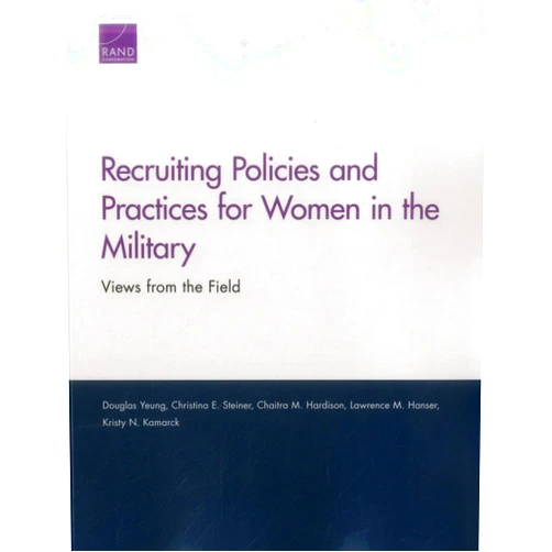 Douglas Yeung,Christina E. Steiner,Chaitra M. Hardison,Lawrence M. Hanser,Kristy N. Kamarck Recruiting Policies and Practices for Women in the Military