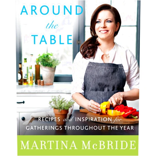 By Martina McBride (Author), Katherine Cobbs (Author) Around the Table: Recipes and Inspiration for Gatherings Throughout the Year