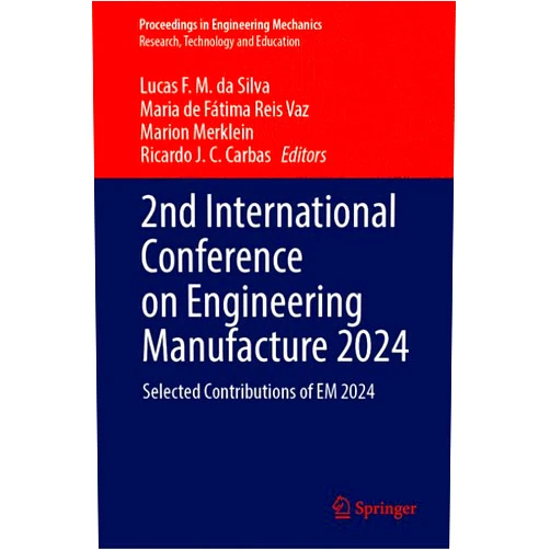 Lucas F. M. da Silva,Maria de Fátima Reis Vaz,Marion Merklein,Ricardo J. C. Carbas 2nd International Conference on Engineering Manufacture 2024: Selected Contributions of EM 2024 (Proceedings in Engineering Mechanics)