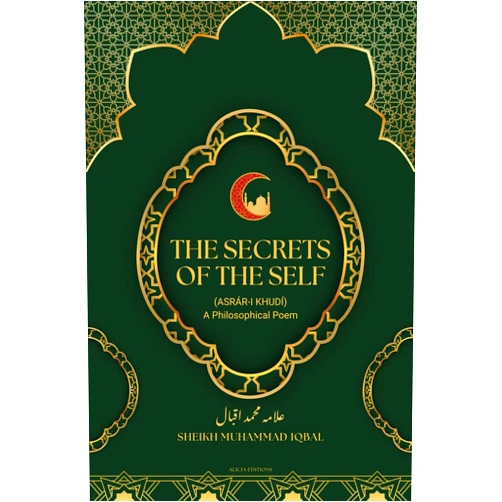 SHEIKH MUHAMMAD IQBAL,Reynold A. NICHOLSON The Secrets Of The Self: (Asrár-i Khudí) A Philosophical Poem