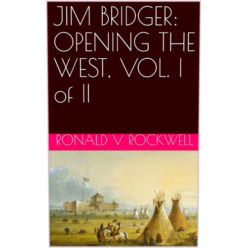 By Ronald V Rockwell (Author) Format: Kindle Edition JIM BRIDGER: OPENING THE WEST, VOL. I of II