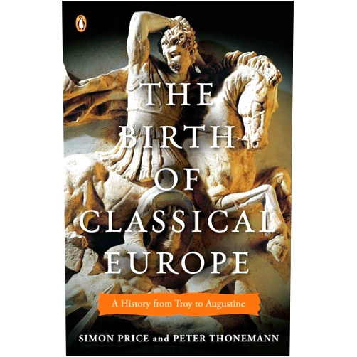 Simon Price,Peter Thonemann The Birth of Classical Europe: A History from Troy to Augustine (The Penguin History of Europe)