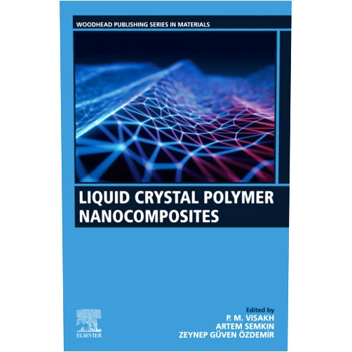 P.M. Visakh,Artem Semkin,Zeynep Guven Ozdemir Liquid Crystal Polymer Nanocomposites (Woodhead Publishing in Materials)