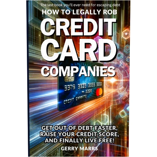 Gerry Marrs How to Legally Rob Credit-Card Companies: Get Out of Debt Faster, Raise Your Credit Score, and Finally Live Free!