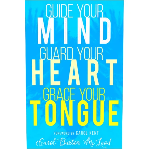 Carol Burton McLeod,Carol Kent Guide Your Mind, Guard Your Heart, Grace Your Tongue