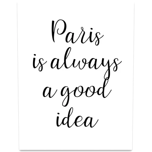 Lone Star Art Paris is Always a Good Idea - Minimalist Parisian Home Display, Moving To Paris Bedroom Accessories, Quote Gift for French People, 11x14 Black and White Unframed Typography Art Print Poster