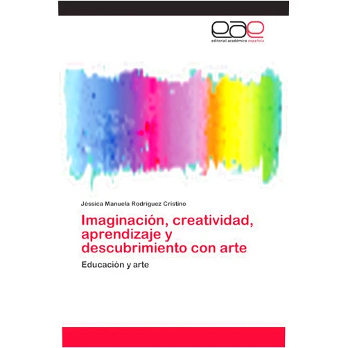 Jéssica Manuela Rodríguez Cristino Imaginación, creatividad, aprendizaje y descubrimiento con arte: Educación y arte (Spanish Edition)