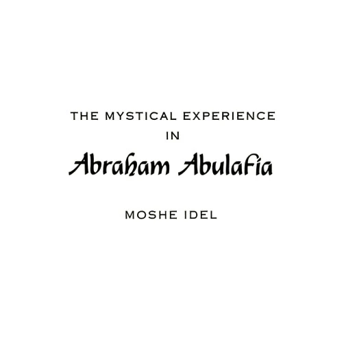 Moshe Idel The Mystical Experience in Abraham Abulafia (SUNY series in Judaica: Hermeneutics, Mysticism, and Religion) (Suny Series in the Anthropology of Work)
