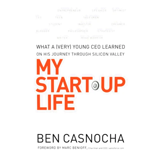 Ben Casnocha,Marc Benioff My Start-Up Life: What a (Very) Young CEO Learned on His Journey Through Silicon Valley