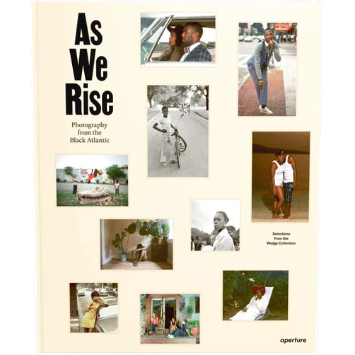 By The Wedge Collection (Compiler), Liz Ikiriko (Interviewer), Teju Cole (Preface), Dr. Mark Sealy (Introduction) & 1 more As We Rise: Photography from the Black Atlantic: Selections from the Wedge Collection