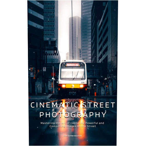 Chi-Quynh Nguyen Cinematic Street Photography: Mastering the Art of Capturing Powerful and Compelling Images on the Street