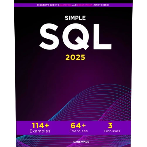 By Dane Wade (Author) Simple SQL: Beginner’s Guide To Master SQL And Boost Career (Zero To Hero)
