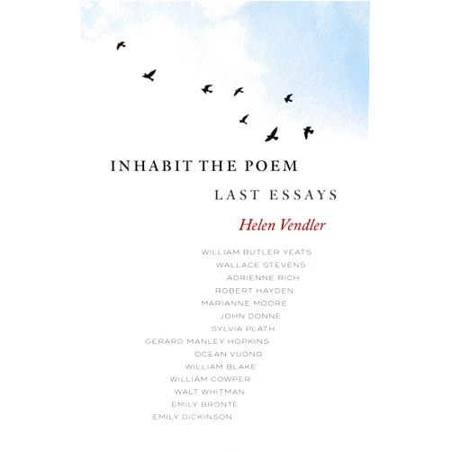 Helen Vendler Inhabit the Poem: Last Essays