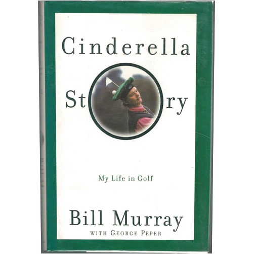 Bill Murray,George Peper Cinderella Story: My Life in Golf