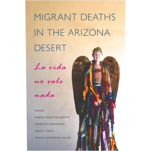 By Raquel Rubio-Goldsmith (Editor), Celestino Fernández (Editor), Jessie K. Finch (Editor), Araceli Masterson-Algar (Editor) & 1 more Format: Kindle Edition Migrant Deaths in the Arizona Desert: La vida no vale nada
