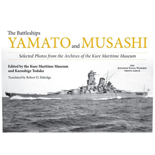 By Kazushige Todaka (Editor), Robert D Eldridge (Translator) The Battleships Yamato and Musashi: Selected Photos from the Archives of the Kure Maritime Museum; (The Japanese Naval Warship Photo Albums)