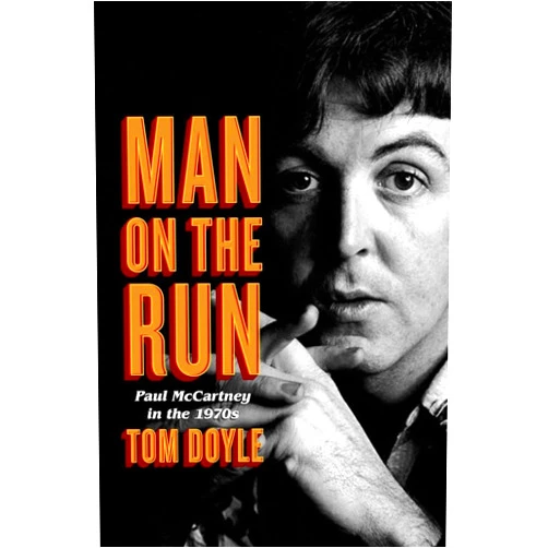 Tom Doyle Man on the Run: Paul McCartney in the 1970s