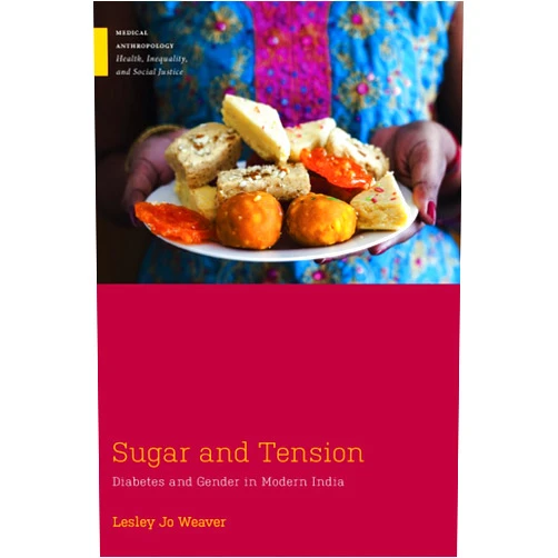 By Lesley Jo Weaver (Author) Sugar and Tension: Diabetes and Gender in Modern India (Medical Anthropology)