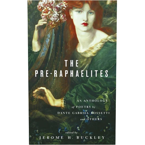 Jerome H. Buckley The Pre-Raphaelites: An Anthology of Poetry by Dante Gabriel Rosetti and Others