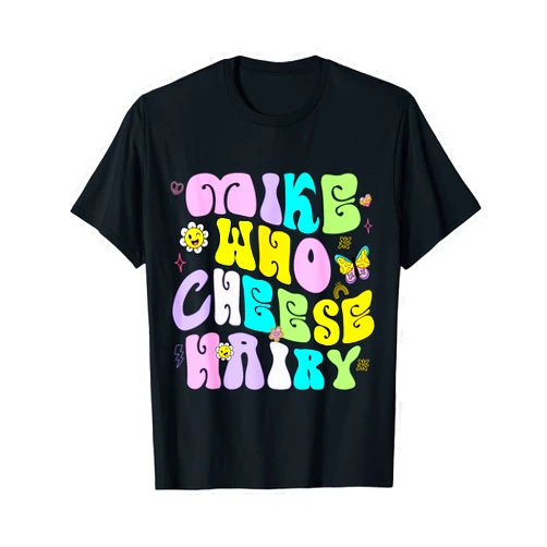Mike Who Cheese Hairy Funny Inappropriate Dirty Adult Humor T-Shirt