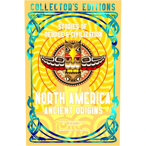 By J.K. Jackson (Editor), Dr. Nicholas Laluk (Foreword), James Ball (Contributor) & 0 more North America Ancient Origins: Stories Of People & Civilization (Flame Tree Collector's Editions)