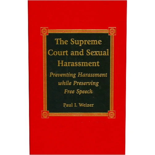 By Paul I. Weizer (Author) The Supreme Court and Sexual Harassment: Preventing Harassment While Preserving Free Speech