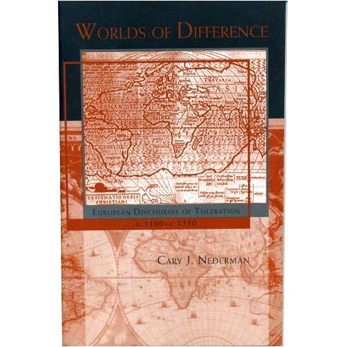 Cary J. Nederman Worlds of Difference: European Discourses of Toleration, c. 1100–c. 1550