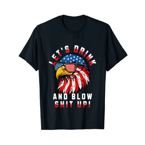 Awesome 4th Of July Designs Let's Drink And Blow Shit Up Funny 4th Of July Bald Eagle T-Shirt