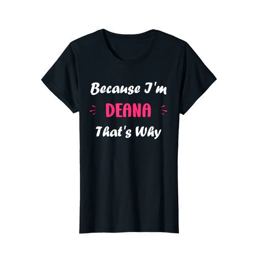Humor first name Deana funny I'm Deana That's Why funny quote personalized name Deana T-Shirt