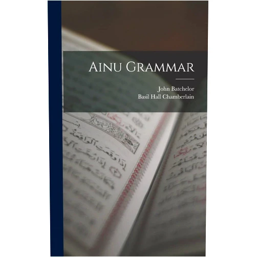 Basil Hall Chamberlain,John Batchelor Ainu Grammar