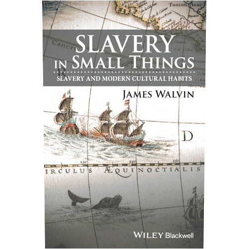 James Walvin Slavery in Small Things: Slavery and Modern Cultural Habits